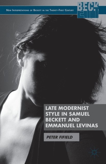 P. Fifield - Late Modernist Style in Samuel Beckett and Emmanuel Levinas, E-bok