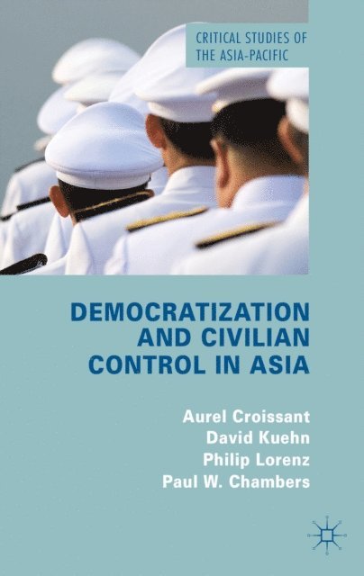 P. Chambers, P. Lorenz, D. Kuehn, A. Croissant - Democratization and Civilian Control in Asia, E-bok
