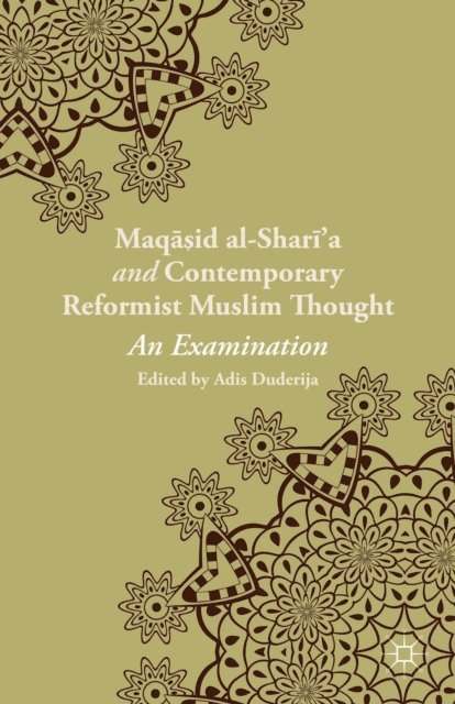 A. Duderija - Maqasid al-Shari'a and Contemporary Reformist Muslim Thought, E-bok