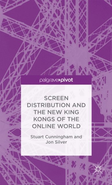 Jon Silver, Stuart Cunningham - Screen Distribution and the New King Kongs of the Online World, E-bok