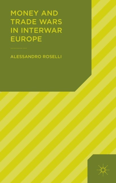 ALESSANDRO ROSELLI - Money and Trade Wars in Interwar Europe, E-bok