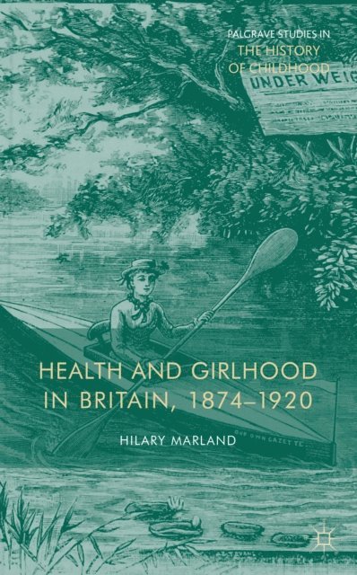 H. Marland - Health and Girlhood in Britain, 1874-1920, E-bok
