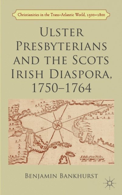 B. Bankhurst - Ulster Presbyterians and the Scots Irish Diaspora, 1750-1764, E-bok