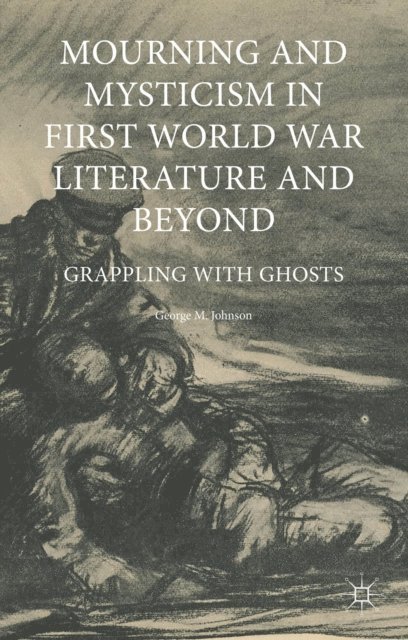George M. Johnson - Mourning and Mysticism in First World War Literature and Beyond, E-bok
