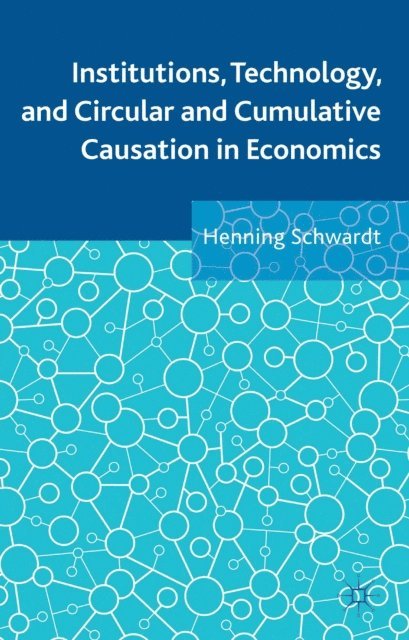 Henning Schwardt - Institutions, Technology, and Circular and Cumulative Causation in Economics, E-bok