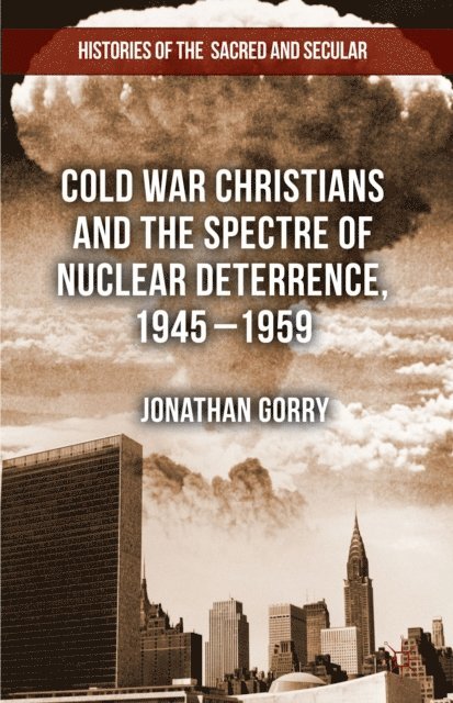 J. Gorry - Cold War Christians and the Spectre of Nuclear Deterrence, 1945-1959, E-bok