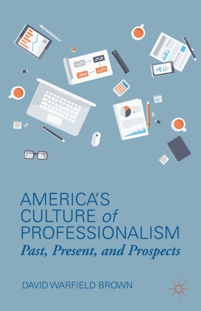 D. Brown - America's Culture of Professionalism, E-bok