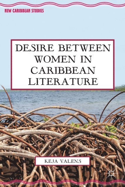 K. Valens - Desire Between Women in Caribbean Literature, E-bok