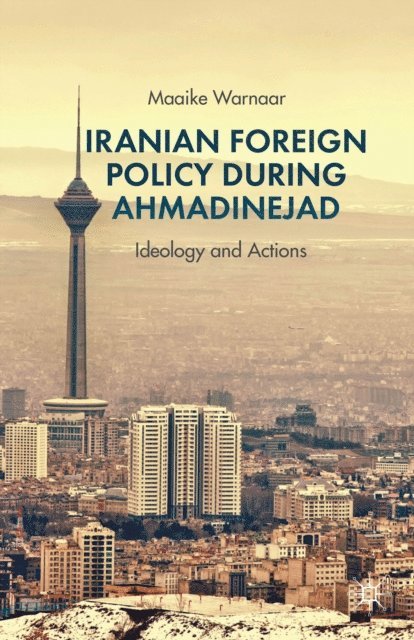 Maaike Warnaar - Iranian Foreign Policy during Ahmadinejad, E-bok