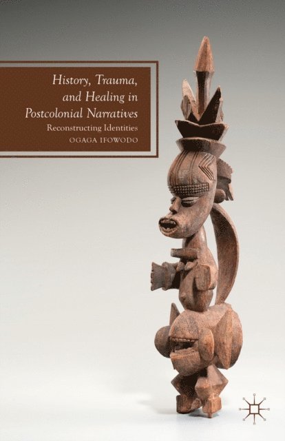 O. Ifowodo - History, Trauma, and Healing in Postcolonial Narratives, E-bok