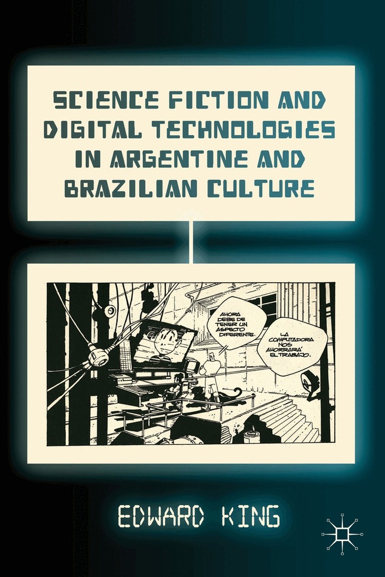 E. King - Science Fiction and Digital Technologies in Argentine and Brazilian Culture, Inbunden