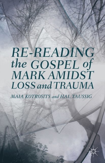 H. Taussig, Maia Kotrosits - Re-reading the Gospel of Mark Amidst Loss and Trauma, E-bok