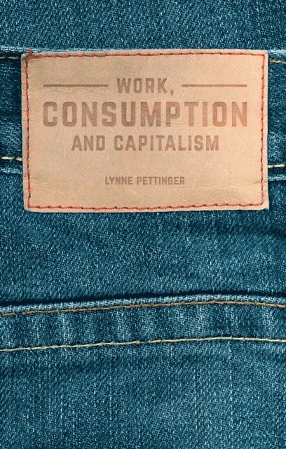 Lynne Pettinger - Work, Consumption and Capitalism, E-bok