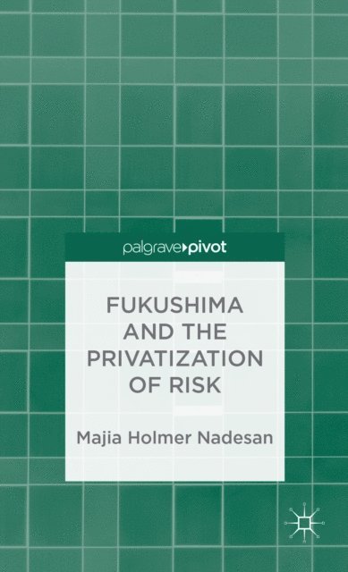 M. Nadesan - Fukushima and the Privatization of Risk, E-bok
