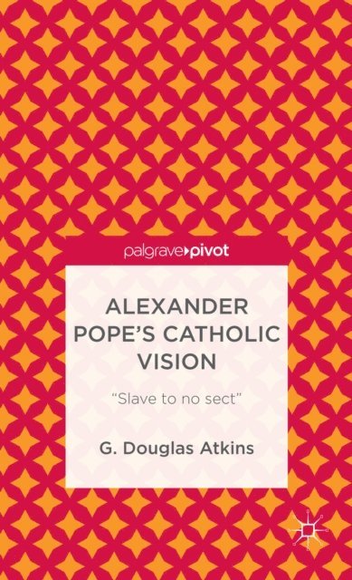 G. Atkins - Alexander Pope's Catholic Vision, E-bok