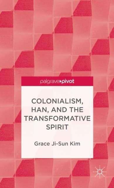 Grace Ji-Sun Kim - Colonialism, Han, and the Transformative Spirit, E-bok