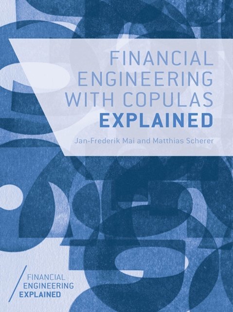 M. Scherer, J. Mai - Financial Engineering with Copulas Explained, E-bok