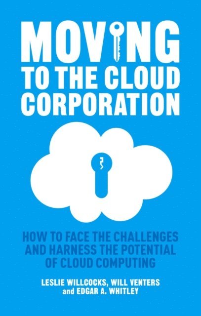 E. Whitley, W. Venters, L. Willcocks - Moving to the Cloud Corporation, E-bok