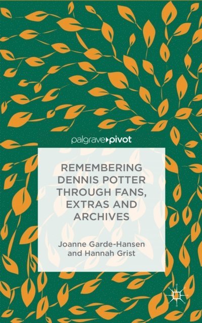 H. Grist, J. Garde-Hansen - Remembering Dennis Potter Through Fans, Extras and Archives, E-bok