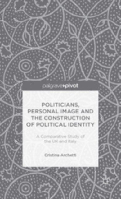 C. Archetti - Politicians, Personal Image and the Construction of Political Identity, E-bok