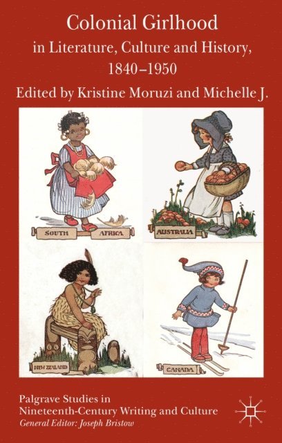 M. Smith, K. Moruzi - Colonial Girlhood in Literature, Culture and History, 1840-1950, E-bok