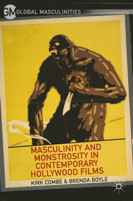 B. Boyle, K. Combe - Masculinity and Monstrosity in Contemporary Hollywood Films, E-bok