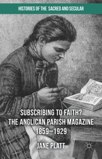 Jane Platt - Suscribing to Faith? The Anglican Parish Magazine 1859-1929, E-bok