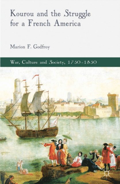 M. Godfroy - Kourou and the Struggle for a French America, E-bok