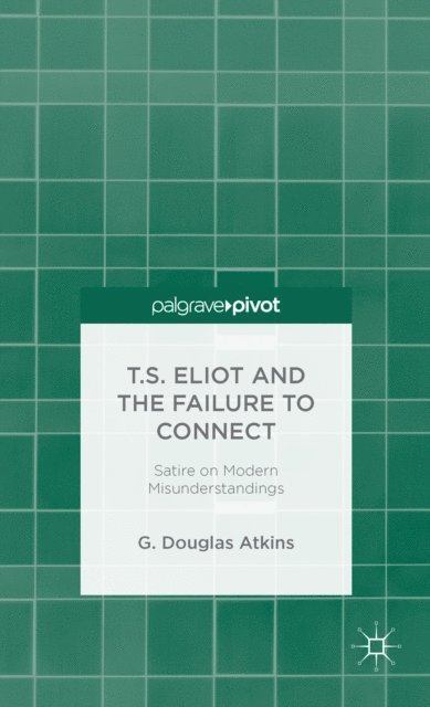 G. Atkins - T.S. Eliot and the Failure to Connect, E-bok