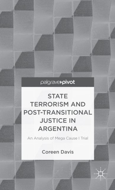 C. Davis - State Terrorism and Post-transitional Justice in Argentina: An Analysis of Mega Cause I Trial, E-bok