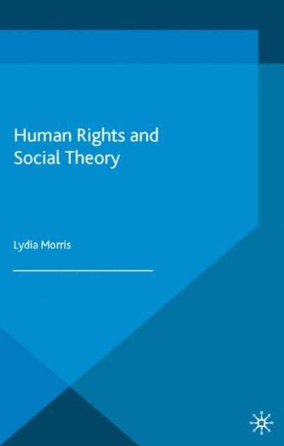 Lydia Morris - Human Rights and Social Theory, E-bok