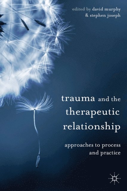 David Murphy, Stephen Joseph, Belinda Harris - Trauma and the Therapeutic Relationship, E-bok