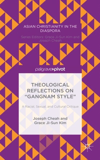 Grace Ji-Sun Kim, Joseph Cheah - Theological Reflections on &quote;Gangnam Style&quote;: A Racial, Sexual, and Cultural Critique, E-bok