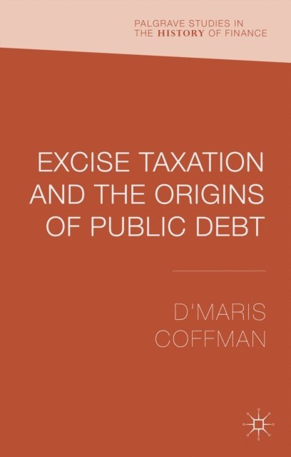 D'Maris Coffman - Excise Taxation and the Origins of Public Debt, E-bok