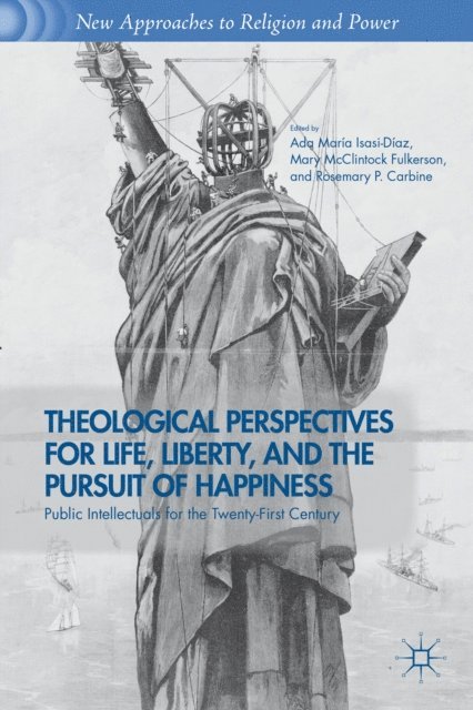 R. Carbine, M. Fulkerson, A. Isasi-Diaz - Theological Perspectives for Life, Liberty, and the Pursuit of Happiness, E-bok