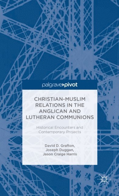 J. Harris, J. Duggan, D. Grafton - Christian-Muslim Relations in the Anglican and Lutheran Communions: Historical Encounters and Contemporary Projects, E-bok
