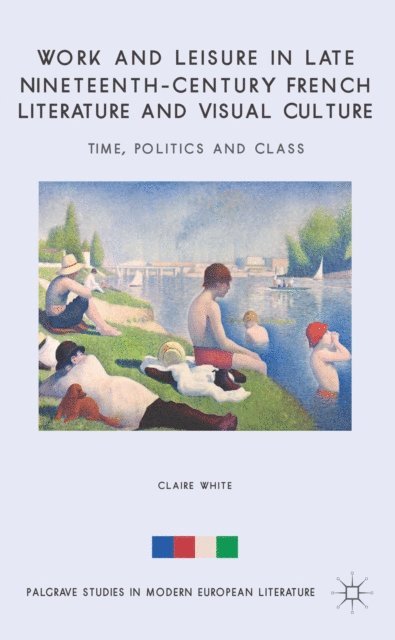 C. White - Work and Leisure in Late Nineteenth-Century French Literature and Visual Culture, E-bok