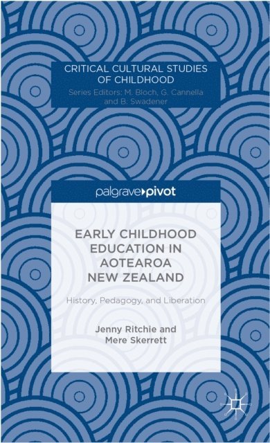 M. Skerrett, J. Ritchie - Early Childhood Education in Aotearoa New Zealand: History, Pedagogy, and Liberation, E-bok