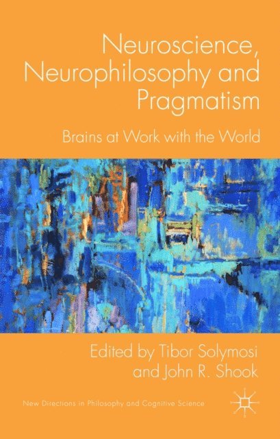 J. Shook, T. Solymosi - Neuroscience, Neurophilosophy and Pragmatism, E-bok