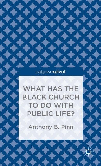 A. Pinn - What Has the Black Church to do with Public Life?, E-bok