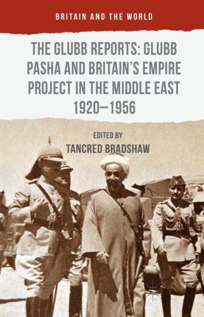 Tancred Bradshaw - Glubb Reports: Glubb Pasha and Britain's Empire Project in the Middle East 1920-1956, E-bok