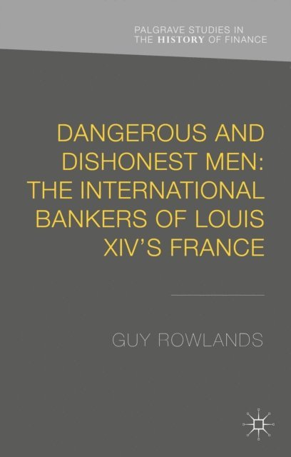 G. Rowlands - Dangerous and Dishonest Men: The International Bankers of Louis XIV's France, E-bok