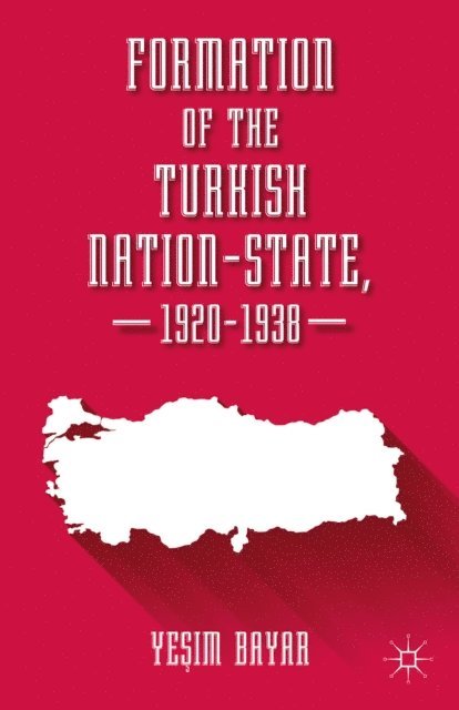 Yesim Bayar - Formation of the Turkish Nation-State, 1920-1938, E-bok