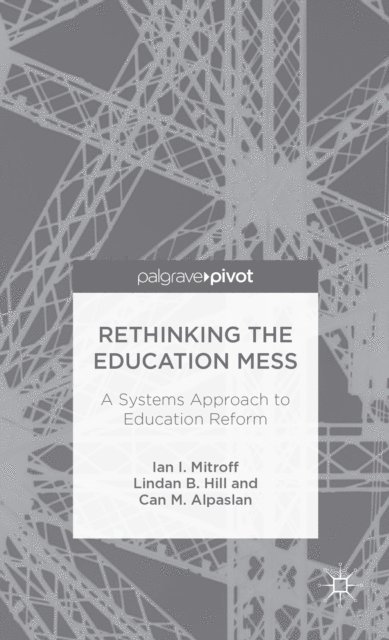 C. Alpaslan, L. Hill, I. Mitroff - Rethinking the Education Mess: A Systems Approach to Education Reform, E-bok
