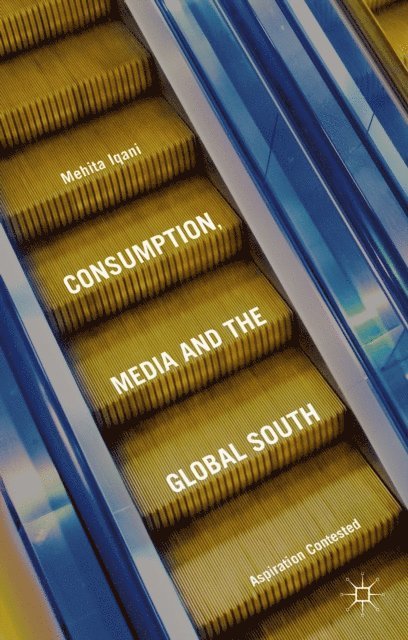 Mehita Iqani - Consumption, Media and the Global South, E-bok