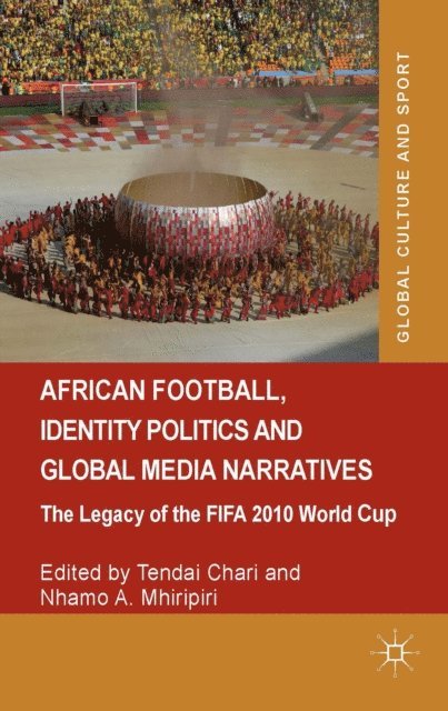Nhamo A. Mhiripiri, Tendai Chari - African Football, Identity Politics and Global Media Narratives, E-bok