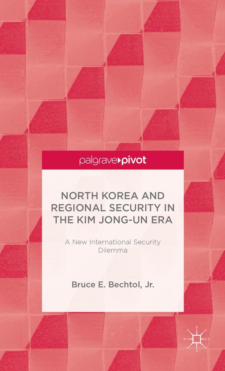 Jr. Bechtol, Bruce E., Kenneth A. Loparo, Bruce Bechtol, Kenneth A Loparo - North Korea and Regional Security in the Kim Jong-un Era, Inbunden. Tillgänglighet: Lägg i varukorg