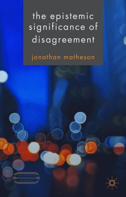 J. Matheson - Epistemic Significance of Disagreement, E-bok