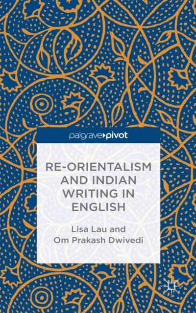 O. Dwivedi, L. Lau - Re-Orientalism and Indian Writing in English, E-bok