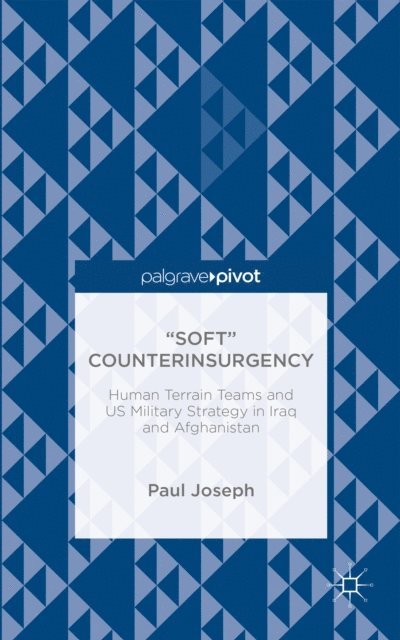 Paul Joseph - &quote;Soft&quote; Counterinsurgency: Human Terrain Teams and US Military Strategy in Iraq and Afghanistan, E-bok